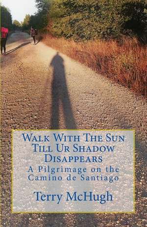 Walk with the Sun Till Ur Shadow Disappears de MR Terry McHugh