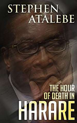 The Hour of Death in Harare de Stephen Atalebe