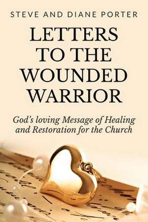 Letters to the Wounded Warrior de Steve Porter