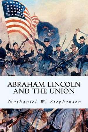 Abraham Lincoln and the Union de Nathaniel W. Stephenson