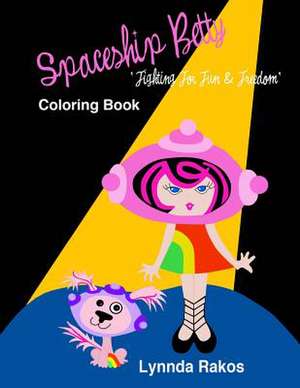 Spaceship Betty Fighting for Fun & Freedom de Lynnda Rakos