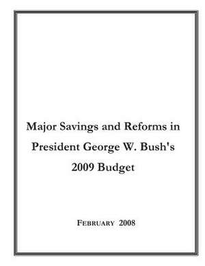 Major Savings and Reforms in President George W. Bush's 2009 Budget de Executive Office of the President of the