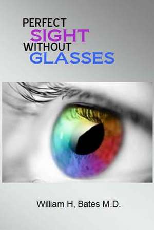 Perfect Sight Without Glasses de William H. Bates M. D.