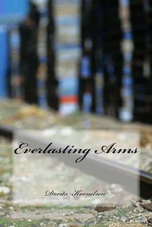 Everlasting Arms de Dorita Lynn Kornelsen