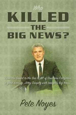 Who Killed the Big News? de Pete Noyes