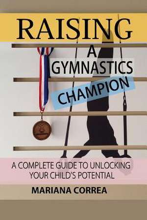 Raising a Gymnastics Champion de Mariana Correa