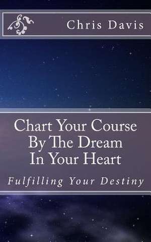 Chart Your Course by the Dream in Your Heart de Chris Davis