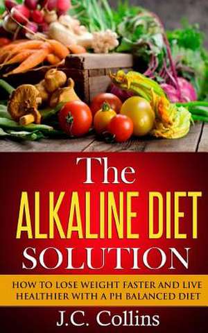 The Alkaline Diet Solution de J. C. Collins