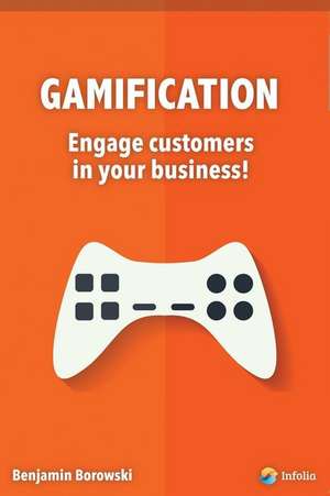 Gamification - Engage Customers in Your Business. de Benjamin Borowski