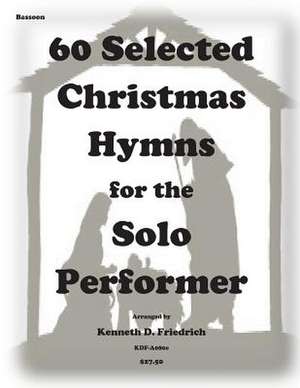 60 Selected Christmas Hymns for the Solo Performer-Bassoon Version de Kenneth D. Friedrich