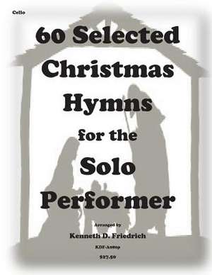 60 Selected Christmas Hymns for the Solo Performer-Cello Version de Kenneth D. Friedrich