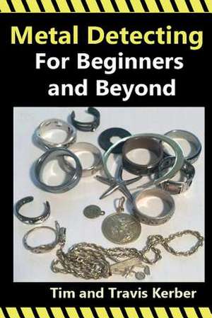 Metal Detecting for Beginners and Beyond de Tim Kerber