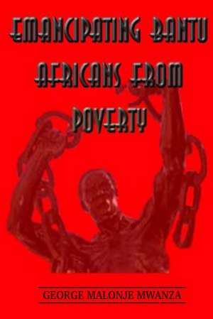 Emancipating Bantu Africans from Poverty de MR George Malonje Mwanza