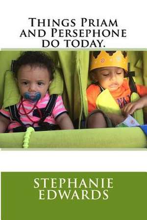 Things Priam and Persephone Do Today. de Stephanie Edwards