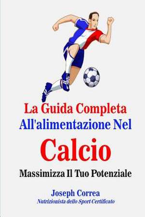 La Guida Completa All'alimentazione Nel Calcio de Correa (Nutrizionista Dello Sport Certif