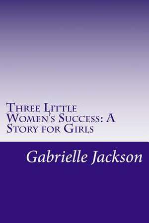 Three Little Women's Success de Gabrielle E. Jackson