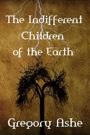 The Indifferent Children of the Earth de Gregory Ashe