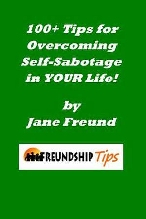 100+ Tips for Overcoming Self-Sabotage in Your Life de Jane Freund