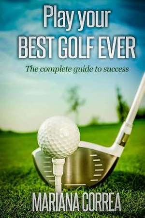 Play Your Best Golf Ever de Mariana Correa