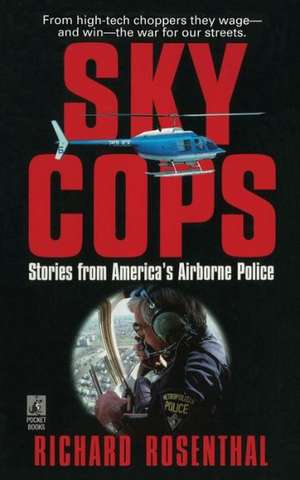 SKY COPS: STORIES FROM AMERICA'S AIRBORNE POLICE de Richard Rosenthal