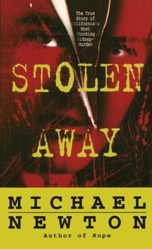 Stolen Away: The True Story Of Californias Most Shocking Kidnapmurder de Michael Newton