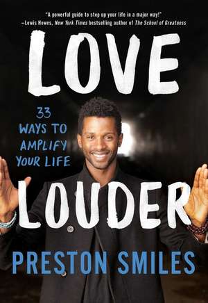 Love Louder: 33 Ways to Amplify Your Life de Preston Smiles