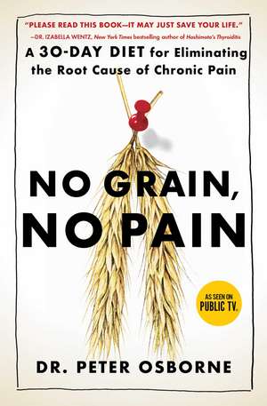 No Grain, No Pain: A 30-Day Diet for Eliminating the Root Cause of Chronic Pain de Peter Osborne