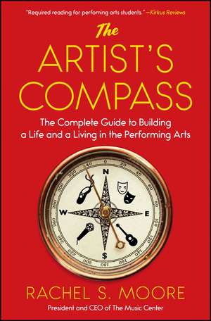 The Artist's Compass: The Complete Guide to Building a Life and a Living in the Performing Arts de Rachel S. Moore