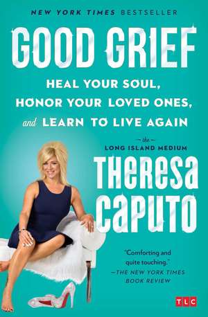 Good Grief: Heal Your Soul, Honor Your Loved Ones, and Learn to Live Again de Theresa Caputo