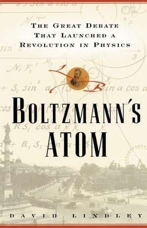 Boltzmanns Atom: The Great Debate That Launched a Revolution in Physics de David Lindley