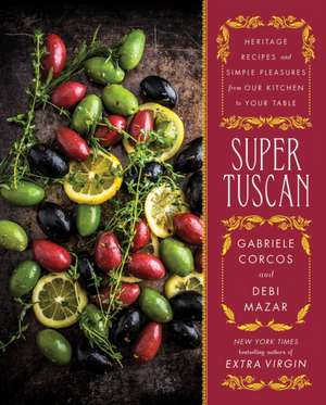 Super Tuscan: Heritage Recipes and Simple Pleasures from Our Kitchen to Your Table de Gabriele Corcos