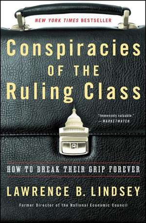 Conspiracies of the Ruling Class: How to Break Their Grip Forever de Lawrence B. Lindsey