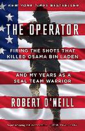 The Operator: Firing the Shots That Killed Osama Bin Laden and My Years as a Seal Team Warrior de Robert O'Neill