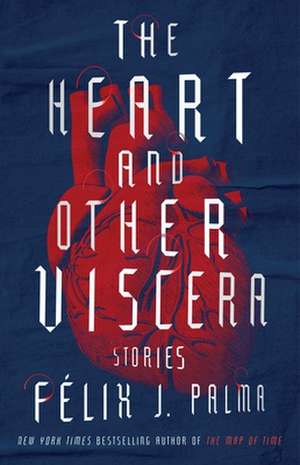 The Heart and Other Viscera de Félix J Palma