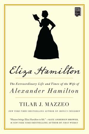 Eliza Hamilton: The Extraordinary Life and Times of the Wife of Alexander Hamilton de Tilar J. Mazzeo