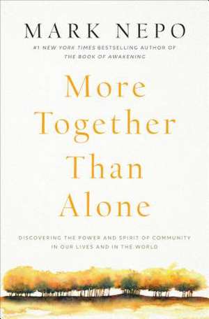 More Together Than Alone: Discovering the Power and Spirit of Community in Our Lives and in the World de Mark Nepo