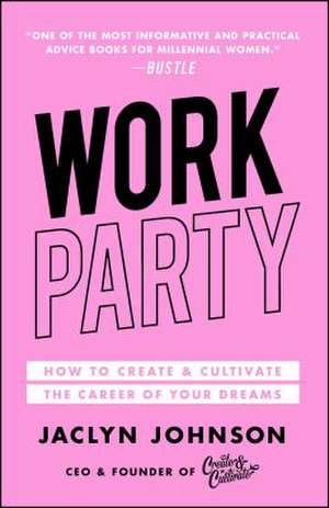 Workparty: How to Create & Cultivate the Career of Your Dreams de Jaclyn Johnson