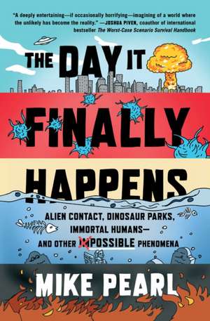 The Day It Finally Happens: Alien Contact, Dinosaur Parks, Immortal Humans--And Other Possible Phenomena de Mike Pearl