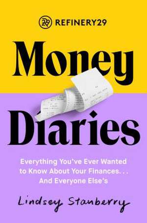 Refinery29 Money Diaries: Everything You've Ever Wanted to Know about Your Finances... and Everyone Else's de Lindsey Stanberry