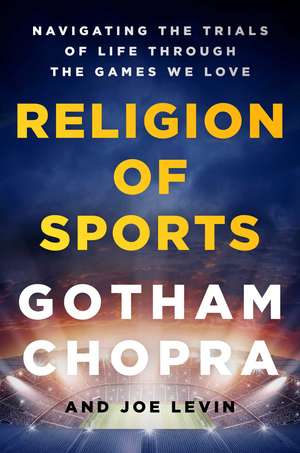 Religion of Sports: Navigating the Trials of Life Through the Games We Love de Gotham Chopra