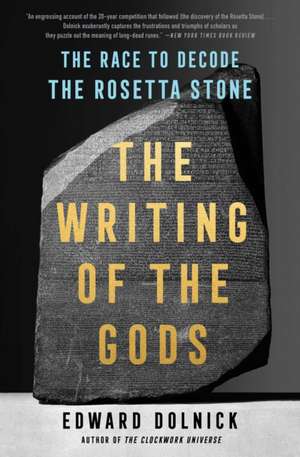 The Writing of the Gods: The Race to Decode the Rosetta Stone de Edward Dolnick