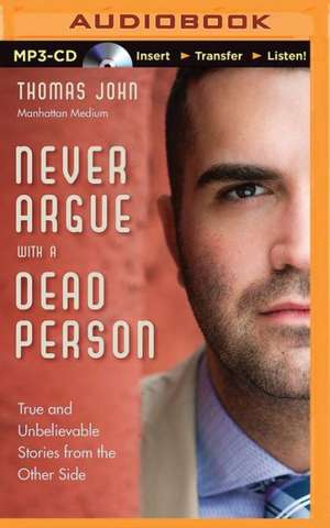 Never Argue with a Dead Person: True and Unbelievable Stories from the Other Side de Thomas John