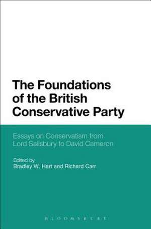 The Foundations of the British Conservative Party: Essays on Conservatism from Lord Salisbury to David Cameron de Dr. Bradley W. Hart