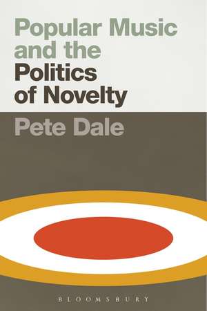 Popular Music and the Politics of Novelty de Senior Lecturer in Popular Music Pete Dale