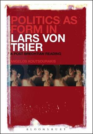 Politics as Form in Lars von Trier: A Post-Brechtian Reading de Dr Angelos Koutsourakis