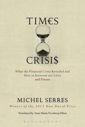 Times of Crisis: What the Financial Crisis Revealed and How to Reinvent our Lives and Future de Professor Michel Serres