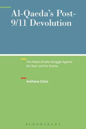 Al-Qaeda's Post-9/11 Devolution: The Failed Jihadist Struggle Against the Near and Far Enemy de Dr. Anthony Celso