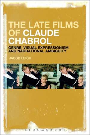 The Late Films of Claude Chabrol: Genre, Visual Expressionism and Narrational Ambiguity de Jacob Leigh