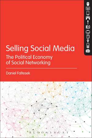 Selling Social Media: The Political Economy of Social Networking de Dr. Daniel Faltesek