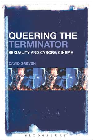 Queering The Terminator: Sexuality and Cyborg Cinema de David Greven